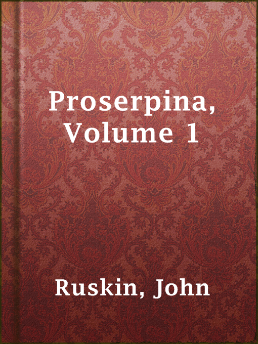 Title details for Proserpina, Volume 1 by John Ruskin - Available